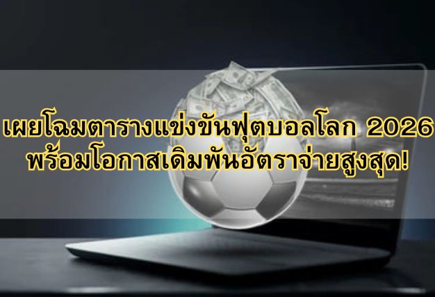 เผยโฉมตารางแข่งขันฟุตบอลโลก 2026 พร้อมโอกาสเดิมพันอัตราจ่ายสูงสุด!